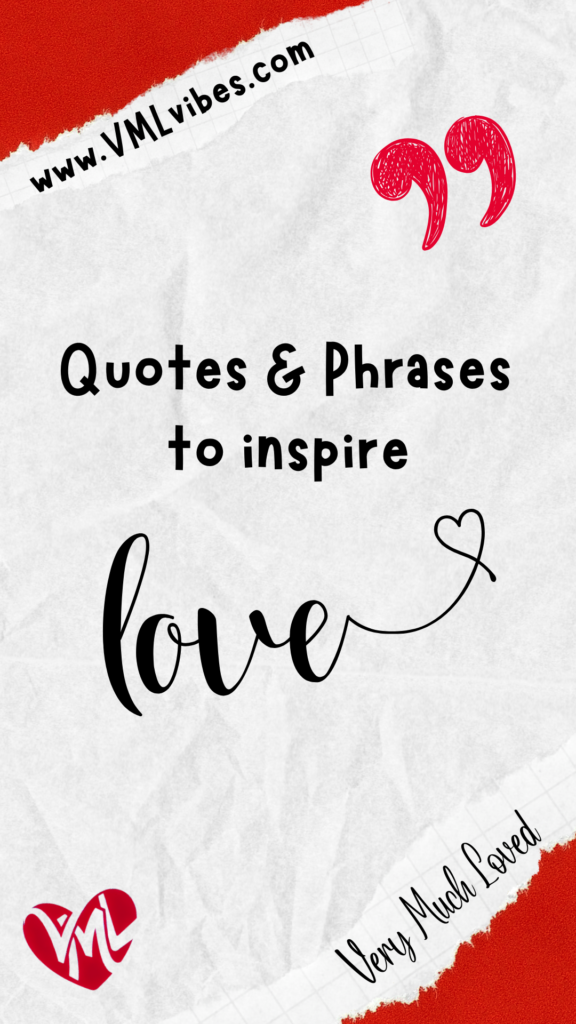 Quotes & Phrases to inspire LOVE